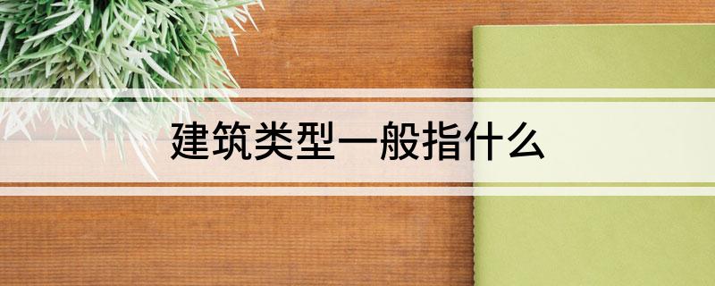 建筑类型一般指什么